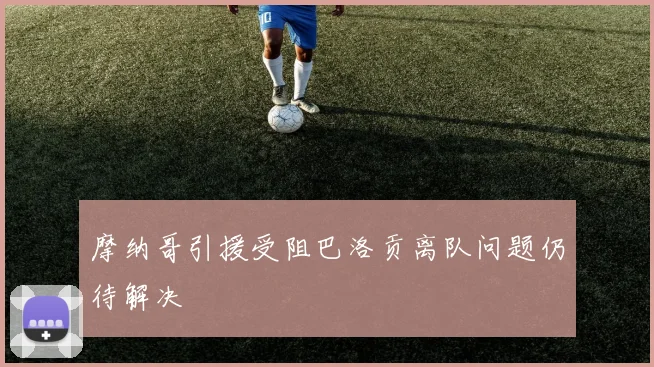 摩纳哥引援受阻巴洛贡离队问题仍待解决